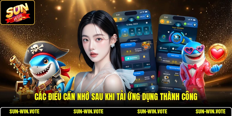 Các điều cần nhớ sau khi tải ứng dụng thành công