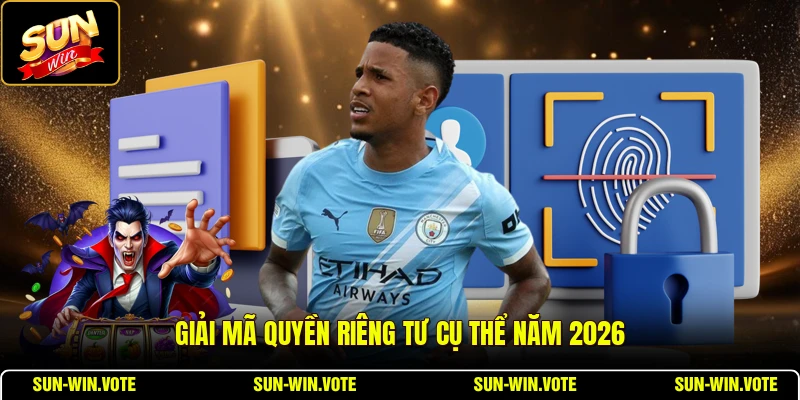 Giải mã quyền riêng tư cụ thể năm 2026