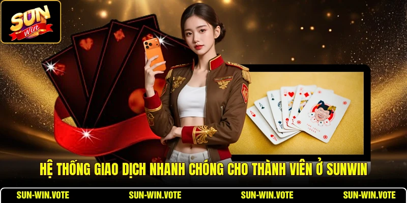 Hệ thống giao dịch nhanh chóng cho thành viên ở SUNWIN