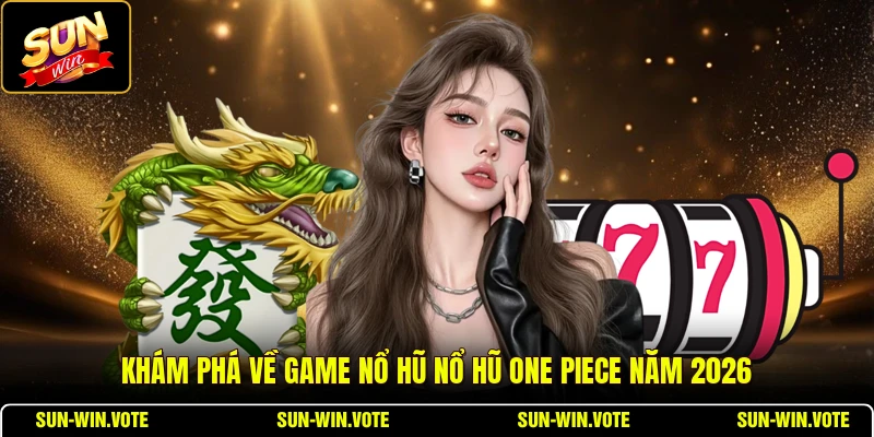 Khám phá về game nổ hũ nổ hũ One Piece năm 2026