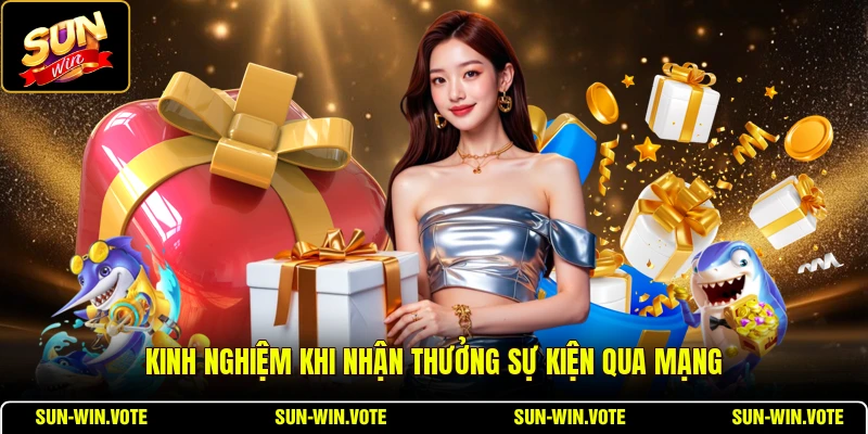 Kinh nghiệm khi nhận thưởng sự kiện qua mạng