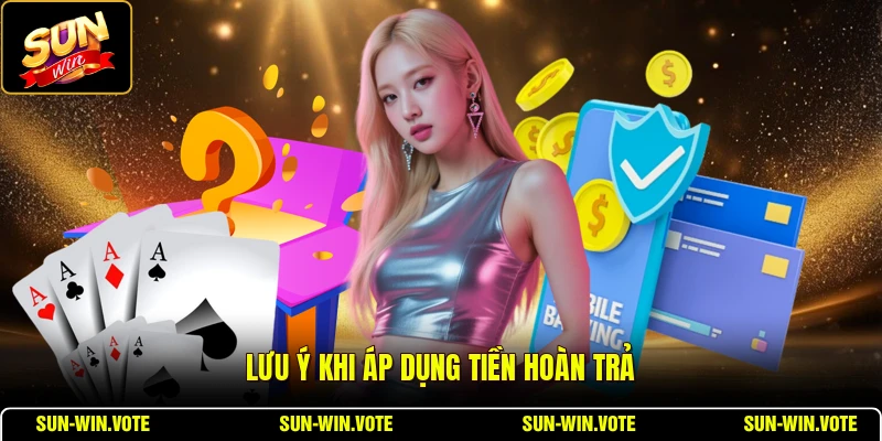 Lưu ý khi áp dụng tiền hoàn trả