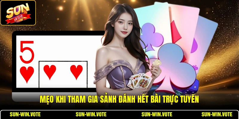Mẹo khi tham gia sảnh đánh hết bài trực tuyến