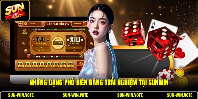 Những dạng phổ biến đáng trải nghiệm tại SUNWIN