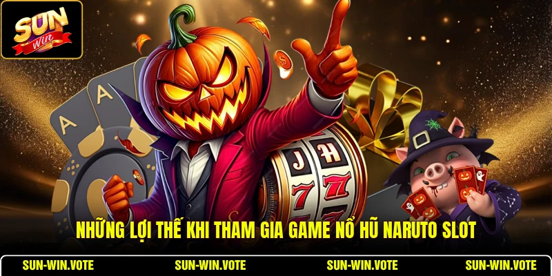 Nổ Hũ Naruto Slot - Chiến Thuật Quay Slot Đẳng Cấp 1 Những lợi thế khi tham gia game nổ hũ Naruto Slot