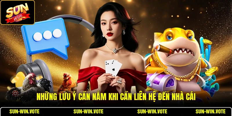 Những lưu ý cần nắm khi cần liên hệ đến nhà cái