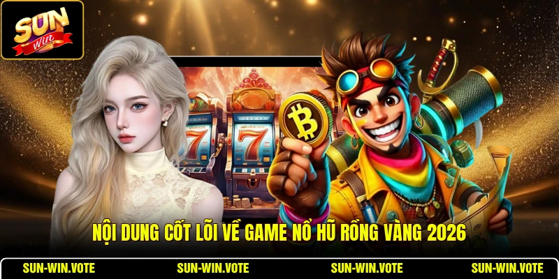 Nổ Hũ Rồng Vàng - Tỷ Lệ RTP Và Cơ Chế Cascading Wins 1 Nội dung cốt lõi về game nổ hũ Rồng Vàng 2026